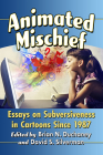 Animated Mischief: Essays on Subversiveness in Cartoons Since 1987 By Brian N. Duchaney (Editor), David S. Silverman (Editor) Cover Image