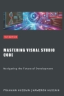 Mastering Visual Studio Code: Navigating the Future of Development By Frahaan Hussain, Kameron Hussain Cover Image