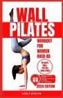 Wall Pilates for Women Over 40: Complete 49 days body sculpting challenge to strengthen your muscles, tone your abs, glutes & improve your balance pos By Carly Evelyn Cover Image