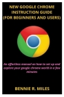 New Google Chrome Instruction Guide (for Beginners and Users): An effortless manual on how to set up and explore your google chrome world in a few min Cover Image