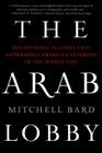 The Arab Lobby: The Invisible Alliance That Undermines America's Interests in the Middle East By Mitchell Bard Cover Image