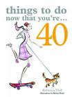 Things to Do Now That You're 40 By Rebecca Hall, Robyn Neild (Illustrator) Cover Image