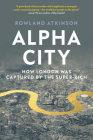 Alpha City: How London Was Captured by the Super-Rich By Rowland Atkinson Cover Image