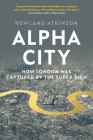 Alpha City: How London Was Captured by the Super-Rich Cover Image