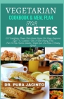 Vegetarian Cookbook & Meal Plan for Diabetes: 2021 Scientifically Proven Plant-Based Recipes For Newly Diagnosed Type 1 & 2 Diabetics, With A Week Hea Cover Image