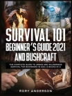 Survival 101 Beginner's Guide 2021 AND Bushcraft: The Complete Guide To Urban And Wilderness Survival For Beginners in 2021 (2 Books In 1) By Rory Anderson Cover Image