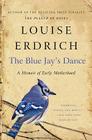 The Blue Jay's Dance: A Memoir of Early Motherhood By Louise Erdrich Cover Image