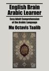 English Brain Arabic Learner: Easy Adult Comprehension of the Arabic Language By Mu Octavis Taalib Cover Image