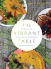 The Vibrant Table: Recipes from My Always Vegetarian, Mostly Vegan, and Sometimes Raw Kitchen By Anya Kassoff, Masha Davydova (Photographer) Cover Image