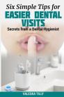 Six Simple Tips for Easier Dental Visits: Secrets from a Dental Hygienist Cover Image