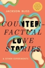 Counterfactual Love Stories and Other Experiments By Jackson Bliss Cover Image