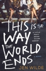 This Is the Way the World Ends: A Novel By Jen Wilde Cover Image