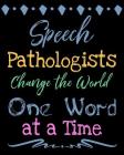 Speech Pathologists Change the World One Word at a Time: Perfect Teacher Thank You, retirement, Gratitude, Speech Therapist Notebook, SLP Gifts, Flora By Omi Kech Cover Image