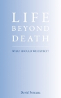 Life Beyond Death: What Should We Expect? By David Fontana Cover Image