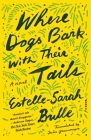 Where Dogs Bark with Their Tails: A Novel By Estelle-Sarah Bulle, Julia Grawemeyer (Translated by) Cover Image