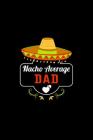 Nacho Average Dad: Nacho Lover Daddy Family Humor Cover Image