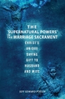 The Supernatural Powers in the Marriage Sacrament: Christ's Unique Saving Gift to Husband and Wife By Jeff Edward Poulin Cover Image