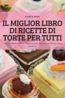 Il Miglior Libro Di Ricette Di Torte Per Tutti: 100 incredibili ricette di torte, brownies, biscotti e muffin per ogni occasione By Fausta Rosa Cover Image