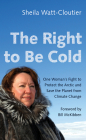 The Right to Be Cold: One Woman's Fight to Protect the Arctic and Save the Planet from Climate Change By Sheila Watt-Cloutier, Bill McKibben (Foreword by) Cover Image