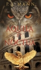 Aquila et Noctua: a historical novel set in the Rome of the Emperors, where loyalty and honor were matter of life and death By P. J. Mann Cover Image