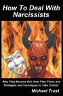 How to Deal with Narcissists: Why They Became Evil, How They Think, and Strategies and Techniques to Take Control By Michael Trust Cover Image