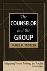 The Counselor and the Group, Fourth Edition: Integrating Theory, Training, and Practice By James P. Trotzer Cover Image