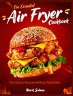 The Essential Air Fryer Cookbook: The Classic Recipes Without Feel Guilty Cover Image