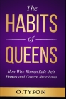 The Habits of Queens: How wise women rule their homes and govern their lives By O. Tyson Cover Image