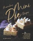Marvelous Mini Pie Recipes: An Illustrated Cookbook of Delicious, Diminutive Dish Ideas! By Allie Allen Cover Image