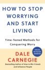 How to Stop Worrying and Start Living: Time-Tested Methods for Conquering Worry (Dale Carnegie Books) Cover Image