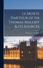 Le Morte Darthur of Sir Thomas Malory & Its Sources By Vida Dutton Scudder Cover Image
