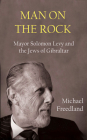 Man on the Rock: Mayor Solomon Levy and the Jews of Gibraltar Cover Image