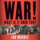 War! What Is It Good For?: Conflict and the Progress of Civilization from Primates to Robots Cover Image