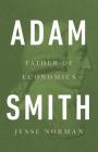 Adam Smith: Father of Economics By Jesse Norman Cover Image