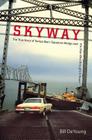 Skyway: The True Story of Tampa Bay's Signature Bridge and the Man Who Brought It Down By Bill DeYoung Cover Image