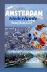 Amsterdam, Niederlande Reiseführer 2024: Ein Leitfaden für einen unvergesslichen Urlaub: Entdecken Sie Hotels, Festivals, Veranstaltungen, Essen, die Cover Image