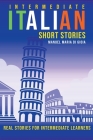 Intermediate Italian Short Stories - Real stories for intermediate learners By Manuel Maria Di Gioia Cover Image