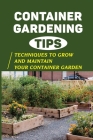 Container Gardening Tips: Techniques To Grow And Maintain Your Container Garden: Crucial Techniques To Grow And Maintain Your Container Garden By Laronda Majera Cover Image
