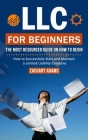 LLC For Beginners: The Most Resourced Guide on How to Begin (How to Successfully Start and Maintain a Limited Liability Company) By Zachary Adams Cover Image