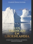 Los vikingos en Groenlandia: la historia de las expediciones y asentamientos nórdicos en Groenlandia By Areani Moros (Translator), Charles River Cover Image