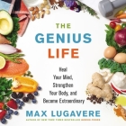 The Genius Life Lib/E: Heal Your Mind, Strengthen Your Body, and Become Extraordinary By Max Lugavere (Read by) Cover Image