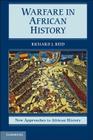 Warfare in African History (New Approaches to African History #6) By Richard J. Reid Cover Image