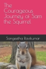The Courageous Journey of Sam the Squirrel By Sangeetha Ravikumar Cover Image