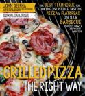 Grilled Pizza the Right Way: The Best Technique for Cooking Incredible Tasting Pizza & Flatbread on Your Barbecue Perfectly Chewy & Crispy Every Time By John Delpha, Ken Oringer (Foreword by) Cover Image