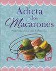 Adicta A los Macarones: Prepara Macarones Como los Franceses = Addicted to Macaroon (Recetas Esenciales) By Jill Colonna Cover Image