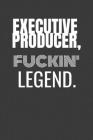 Executive Producer Fucking Legend: EXECUTIVE PRODUCER TV/flim prodcution crew appreciation gift. Fun gift for your production office and crew By Biz Wiz Cover Image