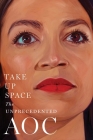 Take Up Space: The Unprecedented AOC By The Editors of New York Magazine, Lisa Miller (With) Cover Image