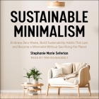 Sustainable Minimalism Lib/E: Embrace Zero Waste, Build Sustainability Habits That Last, and Become a Minimalist Without Sacrificing the Planet By Stephanie Marie Seferian, Teri Schnaubelt (Read by) Cover Image