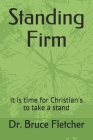 Standing Firm: It is time for Christian's to take a stand By Bruce A. Fletcher Cover Image