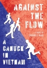Against the Flow: A Canuck in Vietnam By Richard S. Ward Cover Image